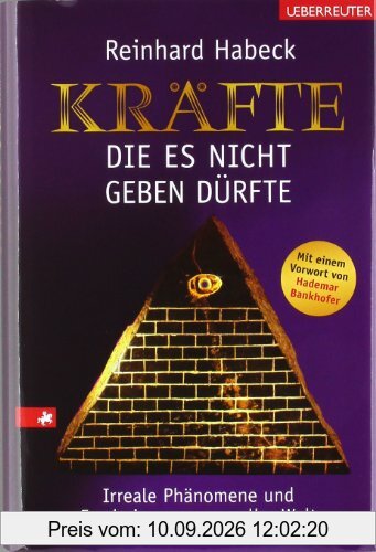 Kräfte, die es nicht geben dürfte: Irreale Phänomene und Erscheinungen aus aller Welt