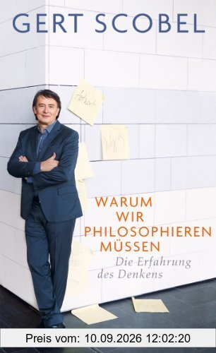 Warum wir philosophieren müssen: Die Erfahrung des Denkens