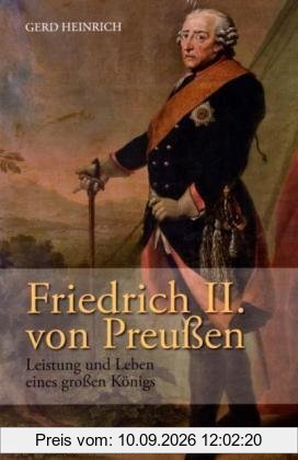 Friedrich II. von Preußen: Leistung und Leben eines großen Königs