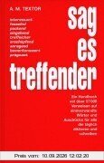 Sag es treffender: Ein Handbuch mit über 57000 Verweisen auf sinnverwandte Wörter für alle die täglich diktieren und schreiben