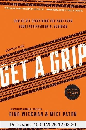 Get A Grip: How to Get Everything You Want from Your Entrepreneurial Business