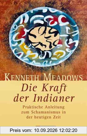 Die Kraft der Indianer: Praktische Anleitung zum Schamanismus in der heutigen Zeit