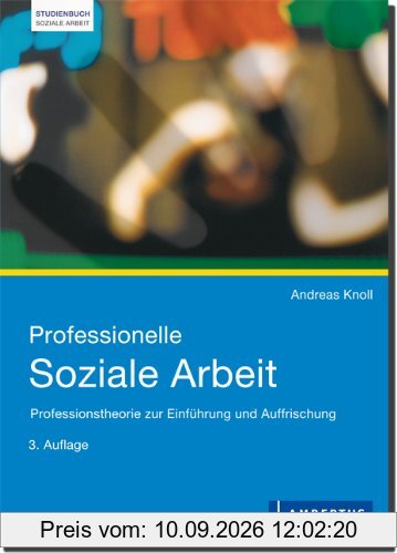 Professionelle Soziale Arbeit: Professionstheorie zur Einführung und Auffrischung