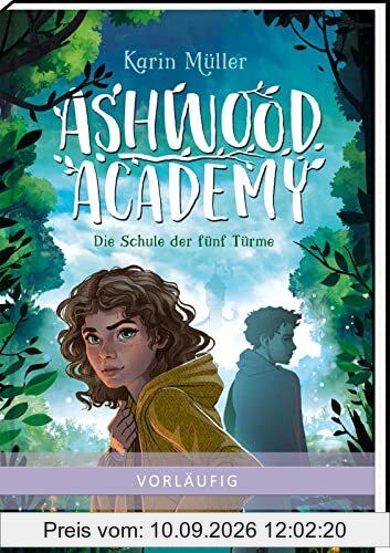 Ashwood Academy – Die Schule der fünf Türme (Ashwood Academy 1): Mystisches Abenteuer für Natur- und Fantasyfans ab 10 Jahre – ein verborgenes Wald-Internat, Magie und beseelte Natur …