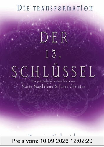 Der 13. Schlüssel von Maria Magdalena und Jesus Christus: Die Transformation - Das persönliche Vermächtnis von Maria Magdalena und Jesus Christus