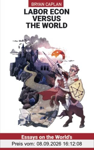 Labor Econ Versus the World: Essays on the World's Greatest Market