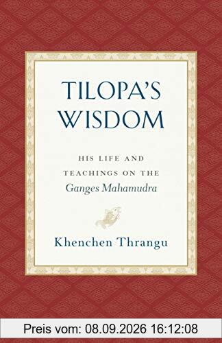 Tilopa's Wisdom: His Life and Teachings on the Ganges Mahamudra