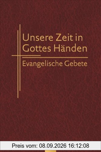Unsere Zeit in Gottes Händen: Evangelische Gebete
