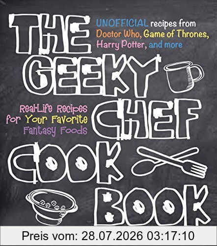 Cassandra Reeder The Geeky Chef Cookbook, Real-Life Recipes For Your Favorite Fantasy Foods - Unofficial Recipes From Doctor Who, Game Of Thrones, Harry Potter, And
