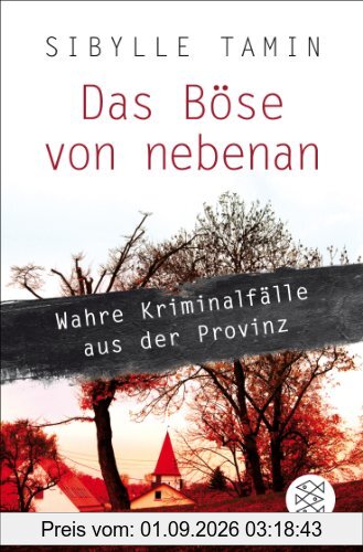 Das Böse von nebenan: Wahre Kriminalfälle aus der Provinz