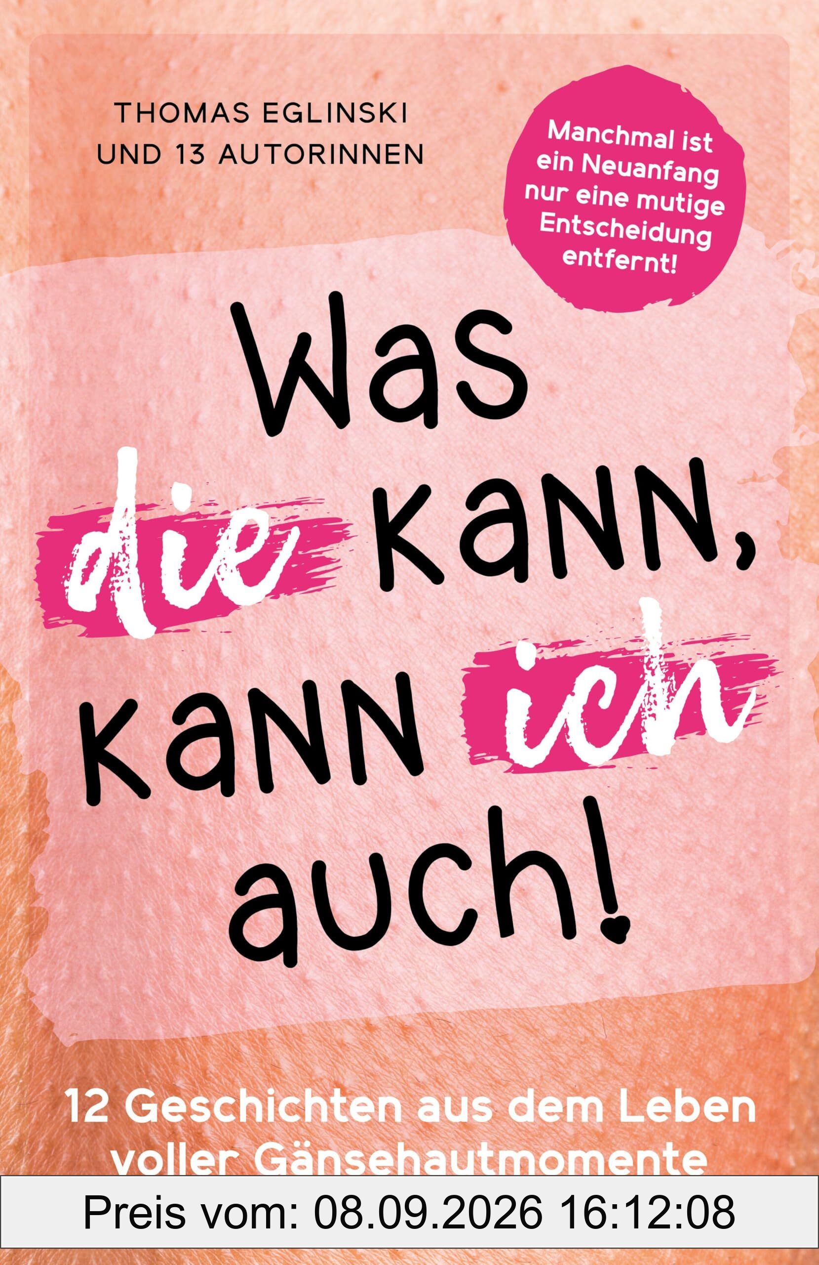 Was die kann, kann ich auch: 12 Geschichten aus dem Leben voller Gänsehautmomente