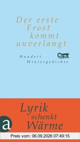 Der erste Frost kommt unverlangt: Hundert Wintergedichte (Hundert Gedichte)