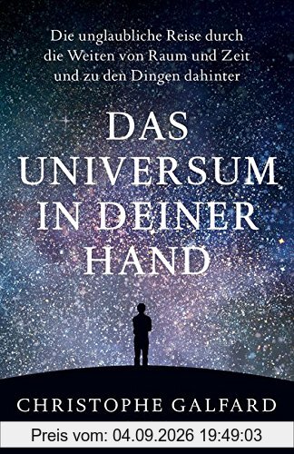 Das Universum in deiner Hand: Die unglaubliche Reise durch die Weiten von Raum und Zeit und zu den Dingen dahinter