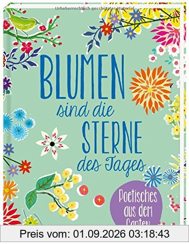 Blumen sind die Sterne des Tages: Poetisches aus dem Garten