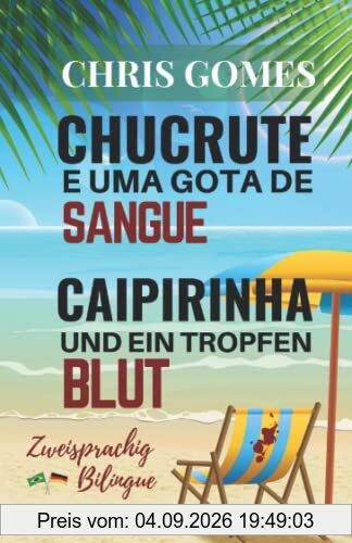 Caipirinha und ein Tropfen Blut - Chucrute e uma gota de Sangue: Zweisprachige Ausgabe deutsch-portugiesisch /Versão Bilíngue - português-alemão