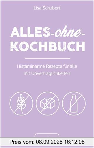 Alles-ohne-Kochbuch: Histaminarme Rezepte für alle mit Unverträglichkeiten (Histaminarme Ernährung bei Histaminintoleranz und Histaminunverträglichkeit – alles in einem Kochbuch)