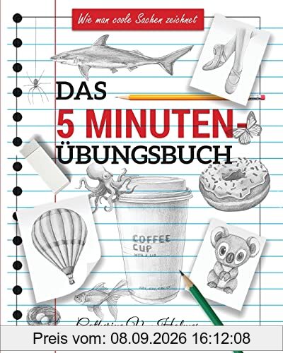 Das 5-minuten übungsbuch: Schritt-für-Schritt-Lektionen zum schnellen Zeichnen cooler Objekte (Wie Man Coole Sachen Zeichnet, Band 3)
