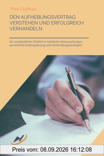 Den Aufhebungsvertrag verstehen und erfolgreich verhandeln: Ein verständlicher Einblick in rechtliche Voraussetzungen, persönliche Lebensplanung und Verhandlungsstrategien