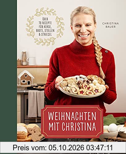 Weihnachten mit Christina: Über 70 Rezepte für Kekse, Brote, Stollen und Striezel