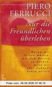 Nur die Freundlichen überleben: Warum wir lernen müssen, mit dem Herzen zu denken, wenn wir eine Zukunft haben wollen