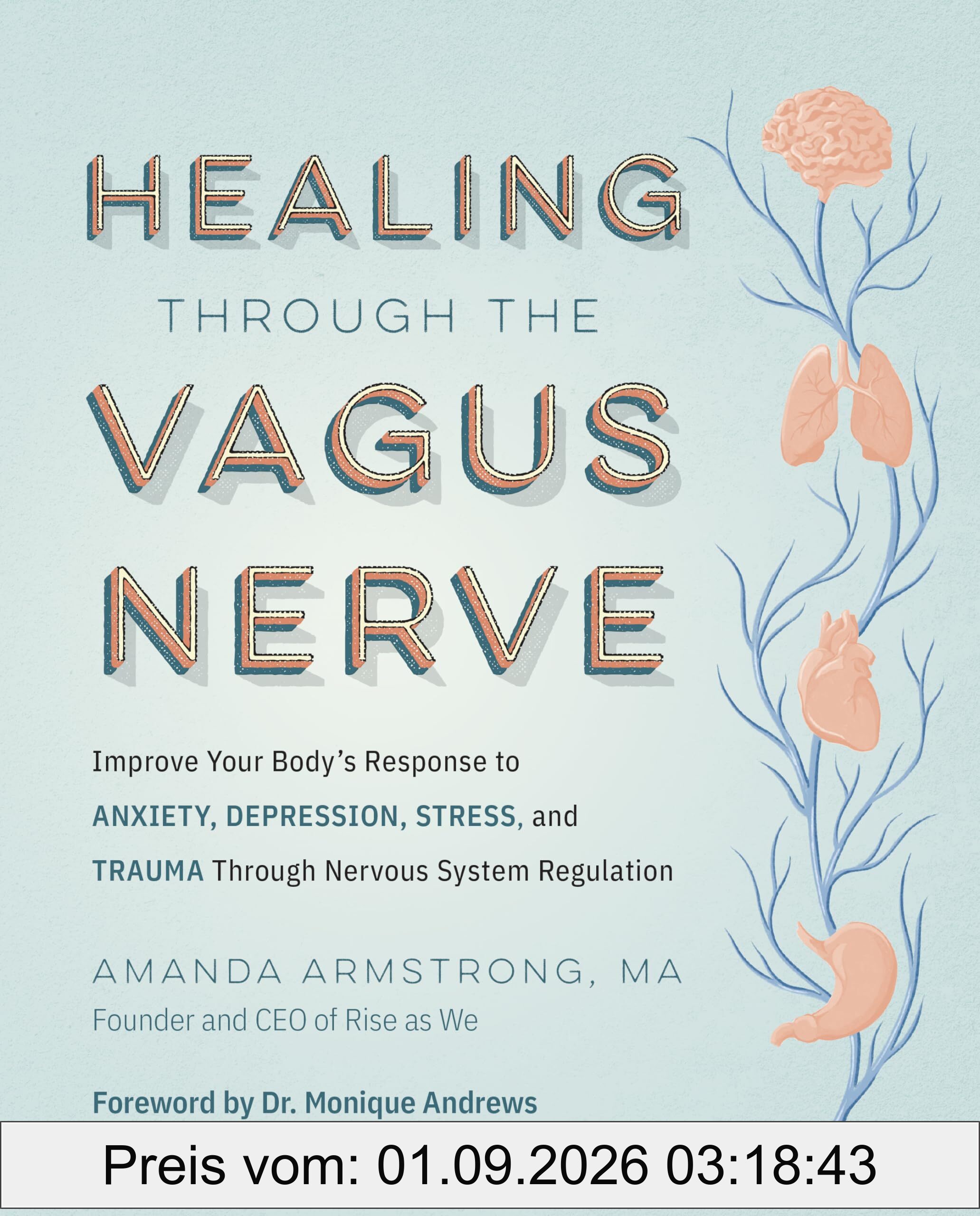 Healing Through the Vagus Nerve: Improve Your Body’s Response to Anxiety, Depression, Stress, and Trauma Through Nervous System Regulation
