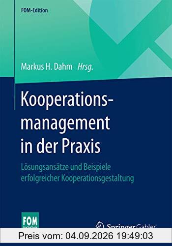 Kooperationsmanagement in der Praxis: Lösungsansätze und Beispiele erfolgreicher Kooperationsgestaltung (FOM-Edition)