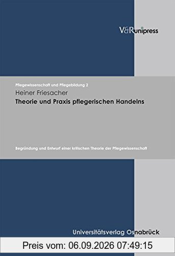 Theorie und Praxis pflegerischen Handelns (Pflegewissenschaft und Pflegebildung)