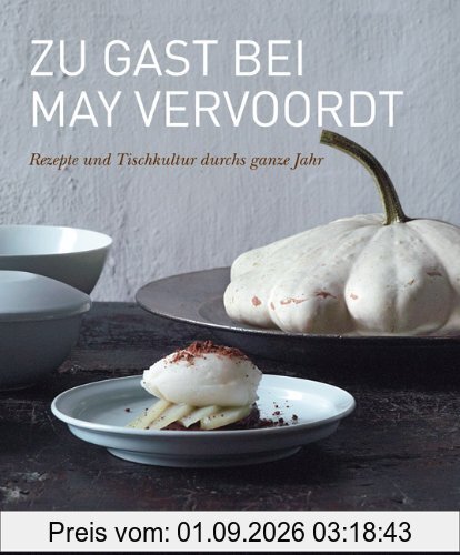 Zu Gast bei May Vervoordt. Rezepte und Tischkultur: Rezepte und Tischkultur durch das ganze Jahr