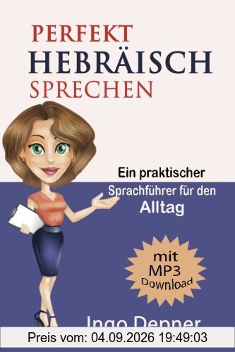 Perfekt Hebräisch sprechen (mit MP3 Audio-Datei): Ein praktischer Sprachführer für den Alltag (Hebräisch lernen, Band 1)