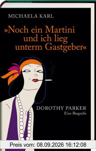 Noch ein Martini und ich lieg unterm Gastgeber: Dorothy Parker. Eine Biografie