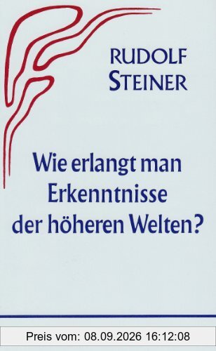 Wie erlangt man Erkenntnisse der höheren Welten?: (Teil I)