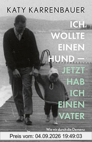 Ich wollte einen Hund – jetzt hab ich einen Vater: Wie wir durch die Demenz unsere Geschichte neu erzählen