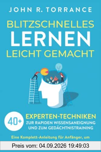 Blitzschnelles Lernen leicht gemacht: 40+ Experten-Techniken zur rapiden Wissensaneignung und zum Gedächtnistraining. Eine Komplett-Anleitung für Anfänger, um Lernzeiten systematisch zu halbieren
