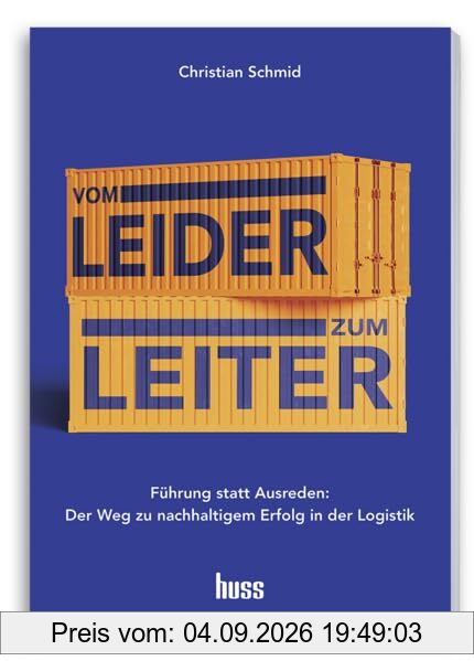 Vom Leider zum Leiter: Führung statt Ausreden: der Weg zu nachhaltigem Erfolg in der Logistik
