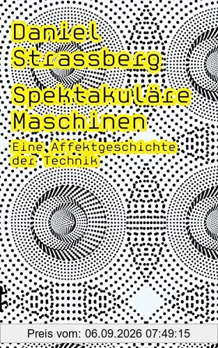 Spektakuläre Maschinen: Eine Affektgeschichte der Technik