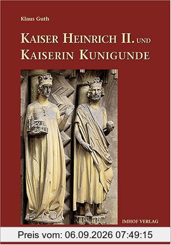 Kaiser Heinrich 2. und Kaiserin Kunigunde: Das heilige Herrscherpaar. Leben, Legende, Kult und Kunst