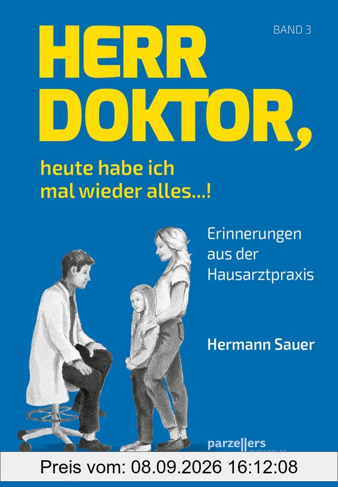 Herr Doktor, heute habe ich mal wieder alles ...!: Erinnerungen aus der Hausarztpraxis, Band 3
