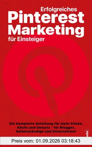 Erfolgreiches Pinterest Marketing für Einsteiger: Die komplette Anleitung für mehr Klicks, Käufe und Umsatz – für Blogger, Selbstständige und Unternehmer