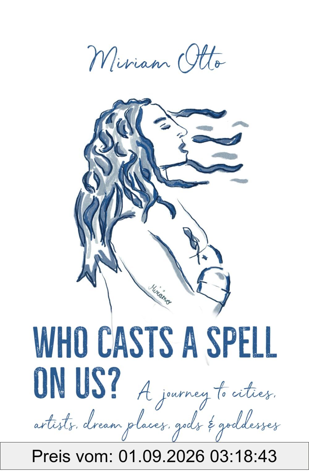 Who Casts A Spell On Us?: A journey to cities, artists, dream places, gods & goddesses