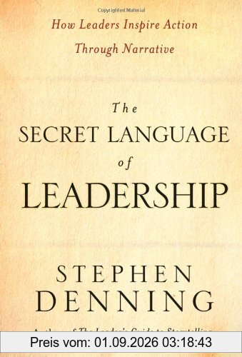 The Secret Language of Leadership: How Leaders Inspire Action Through Narrative: How Leaders Inspire Change Through Narrative (J-B US Non-Franchise Leadership)
