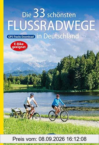Die 33 schönsten Flussradwege in Deutschland mit GPS-Tracks Download (Die schönsten Radtouren und Radfernwege in Deutschland)