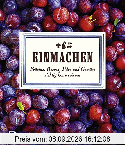 Einmachen - Früchte, Beeren, Pilze und Gemüse richtig konservieren