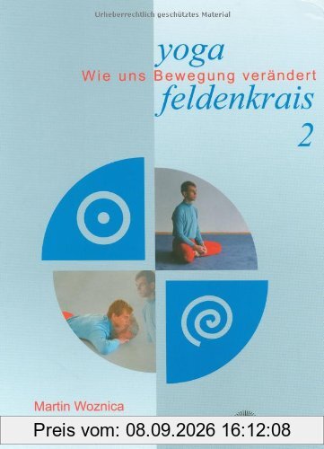 Yoga und Feldenkrais 2. Bewegung, die das ganze Selbst erreicht: Wie uns Bewegung verändert