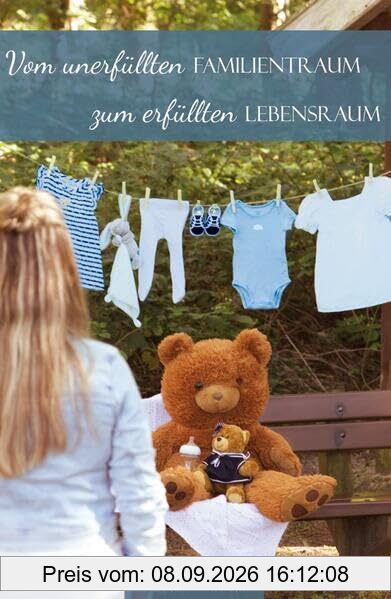 Vom unerfüllten Familientraum zum erfüllten Lebensraum