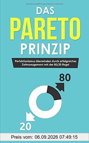 Das Pareto Prinzip: Perfektionismus überwinden durch erfolgreiches Zeitmanagement mit der 80/20 Regel