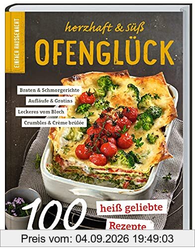 Einfach Hausgemacht - Ofenglück: Herzhaft & süß: 100 heiß geliebte Rezepte