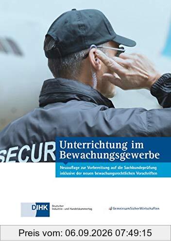 Unterrichtung im Bewachungsgewerbe: Neuauflage zur Vorbereitung auf die Sachkundeprüfung inklusive der neuen bewachungsrechtlichen Vorschriften