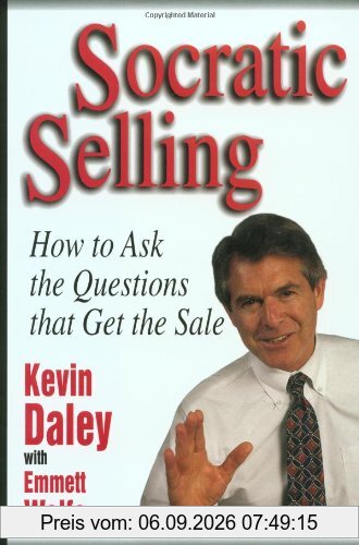 Socratic Selling: How to Ask the Questions That Get the Sale