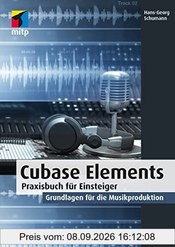 Cubase Elements: Praxisbuch für Einsteiger. Grundlagen für die Musikproduktion (mitp Audio)