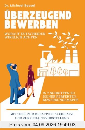 Überzeugend Bewerben: worauf Entscheider wirklich achten (Hol dir deinen Traumjob!)